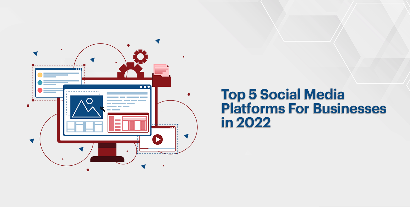 Top 5 Social Media Platforms for Businesses in 2022